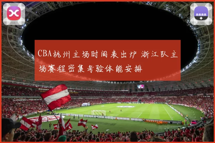 CBA杭州主场时间表出炉 浙江队主场赛程密集考验体能安排