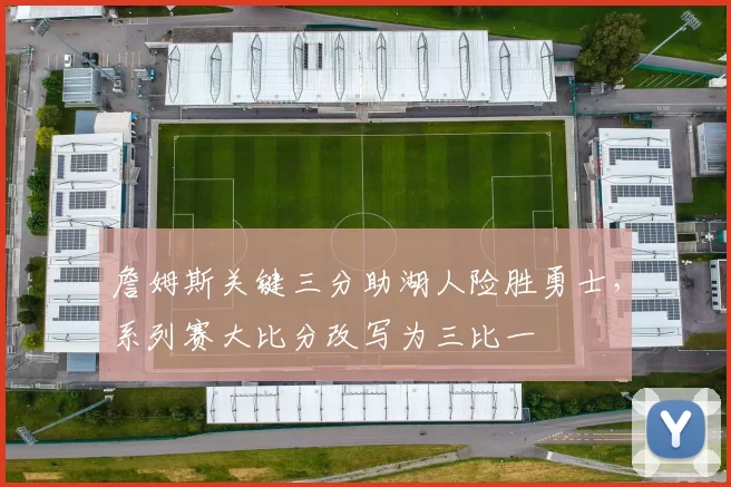 詹姆斯关键三分助湖人险胜勇士，系列赛大比分改写为三比一