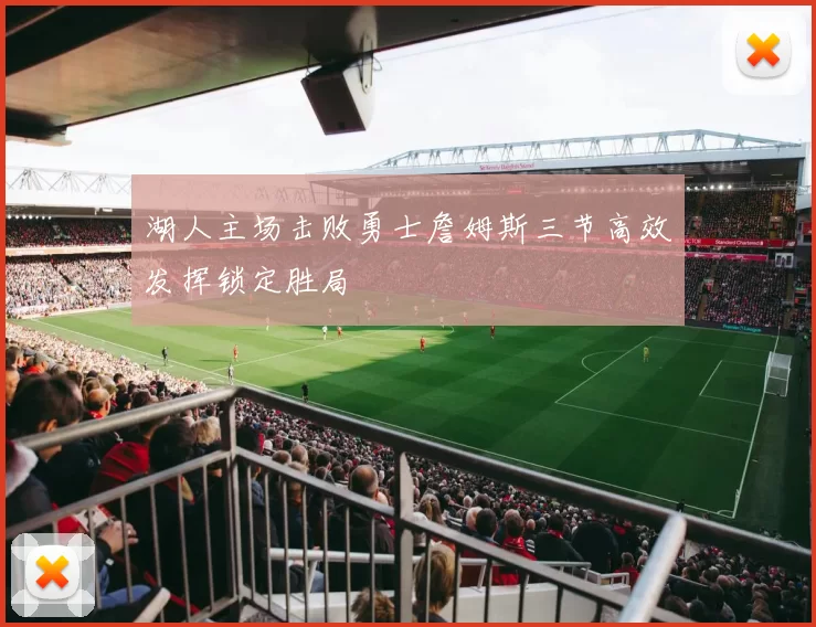 湖人主场击败勇士詹姆斯三节高效发挥锁定胜局