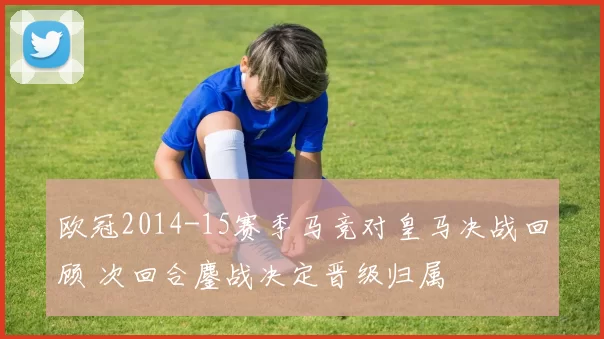 欧冠2014-15赛季马竞对皇马决战回顾 次回合鏖战决定晋级归属