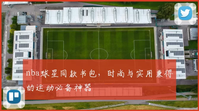 nba球星同款书包，时尚与实用兼得的运动必备神器