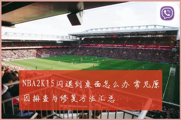 NBA2K15闪退到桌面怎么办 常见原因排查与修复方法汇总