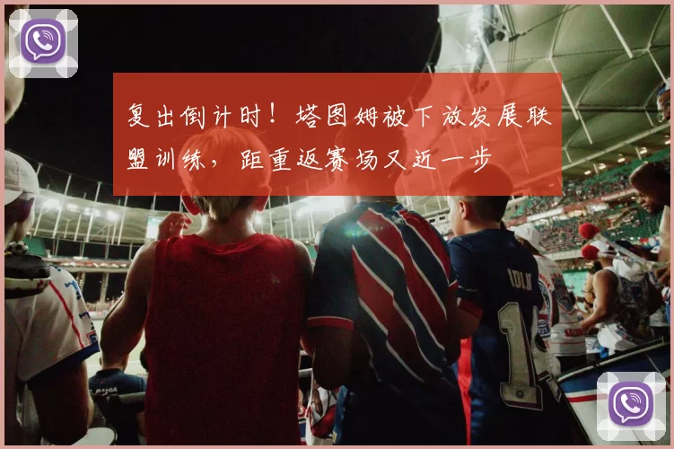 复出倒计时！塔图姆被下放发展联盟训练，距重返赛场又近一步