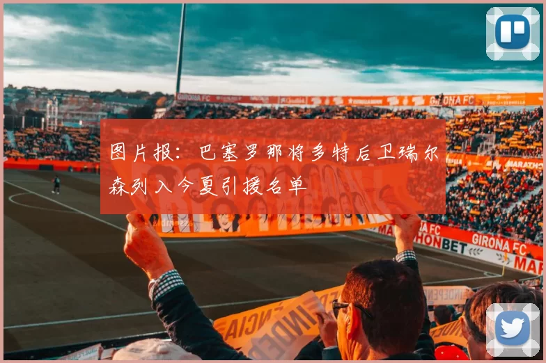 图片报：巴塞罗那将多特后卫瑞尔森列入今夏引援名单