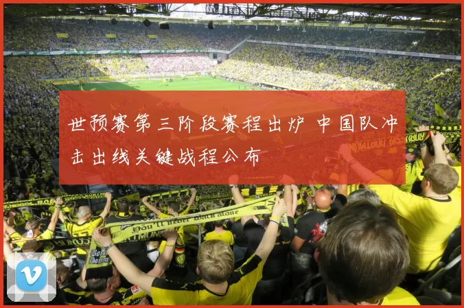 世预赛第三阶段赛程出炉 中国队冲击出线关键战程公布