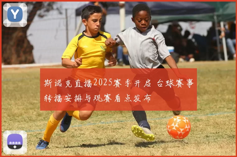 斯诺克直播2025赛季开启 台球赛事转播安排与观赛看点发布