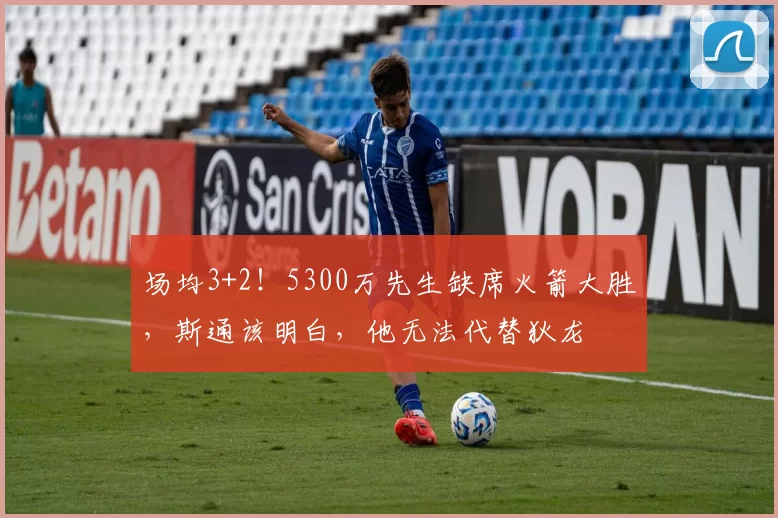 场均3+2！5300万先生缺席火箭大胜，斯通该明白，他无法代替狄龙