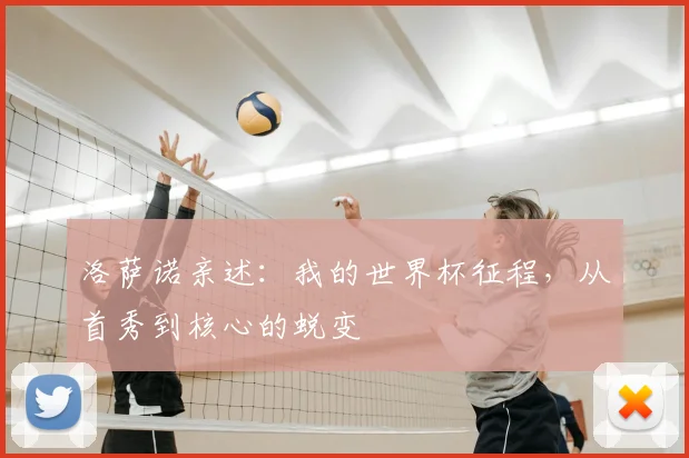 洛萨诺亲述:我的世界杯征程,从首秀到核心的蜕变