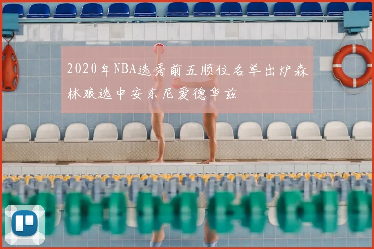 2020年NBA选秀前五顺位名单出炉森林狼选中安东尼爱德华兹