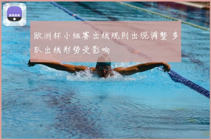 欧洲杯小组赛出线规则出现调整 多队出线形势受影响