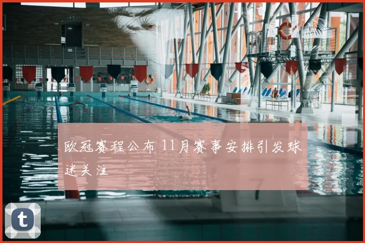 欧冠赛程公布 11月赛事安排引发球迷关注