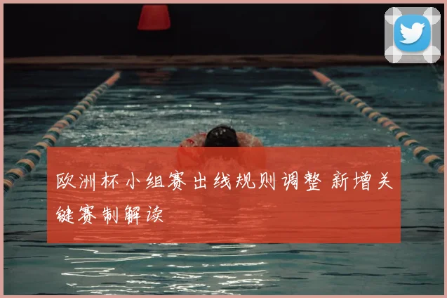 欧洲杯小组赛出线规则调整 新增关键赛制解读